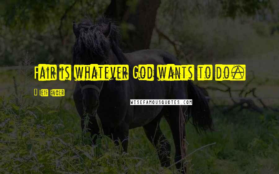 Leif Enger Quotes: Fair is whatever God wants to do.