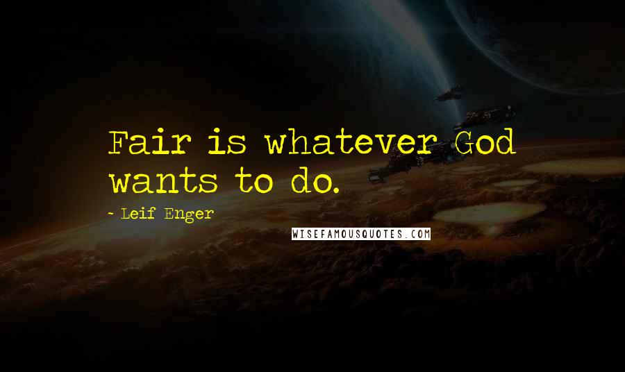 Leif Enger Quotes: Fair is whatever God wants to do.