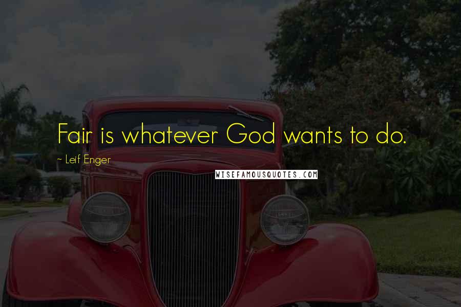 Leif Enger Quotes: Fair is whatever God wants to do.