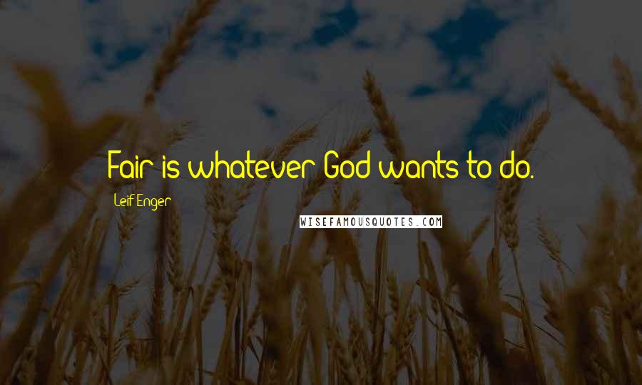 Leif Enger Quotes: Fair is whatever God wants to do.
