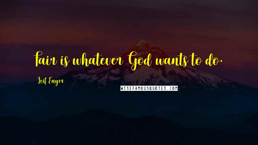 Leif Enger Quotes: Fair is whatever God wants to do.