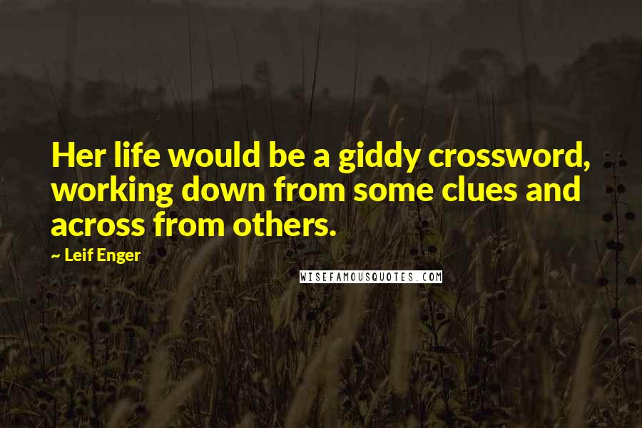 Leif Enger Quotes: Her life would be a giddy crossword, working down from some clues and across from others.