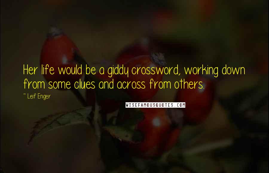 Leif Enger Quotes: Her life would be a giddy crossword, working down from some clues and across from others.