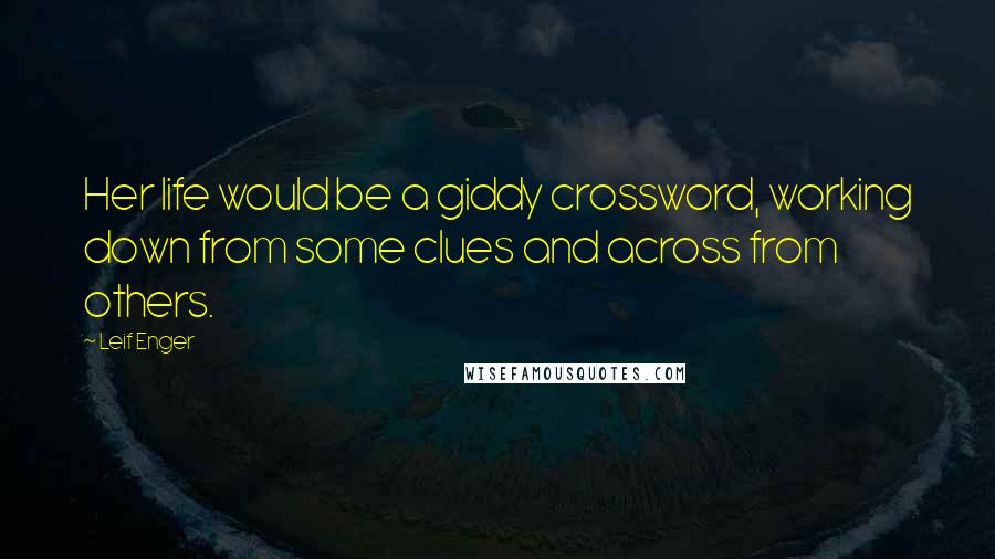 Leif Enger Quotes: Her life would be a giddy crossword, working down from some clues and across from others.