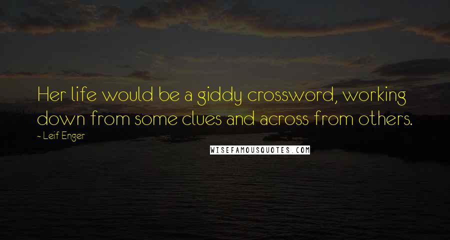 Leif Enger Quotes: Her life would be a giddy crossword, working down from some clues and across from others.