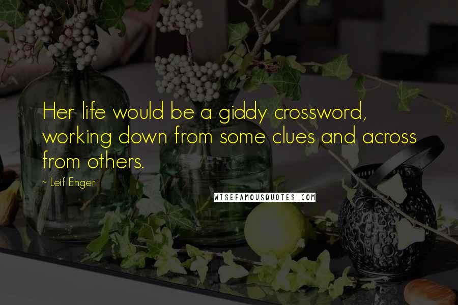 Leif Enger Quotes: Her life would be a giddy crossword, working down from some clues and across from others.