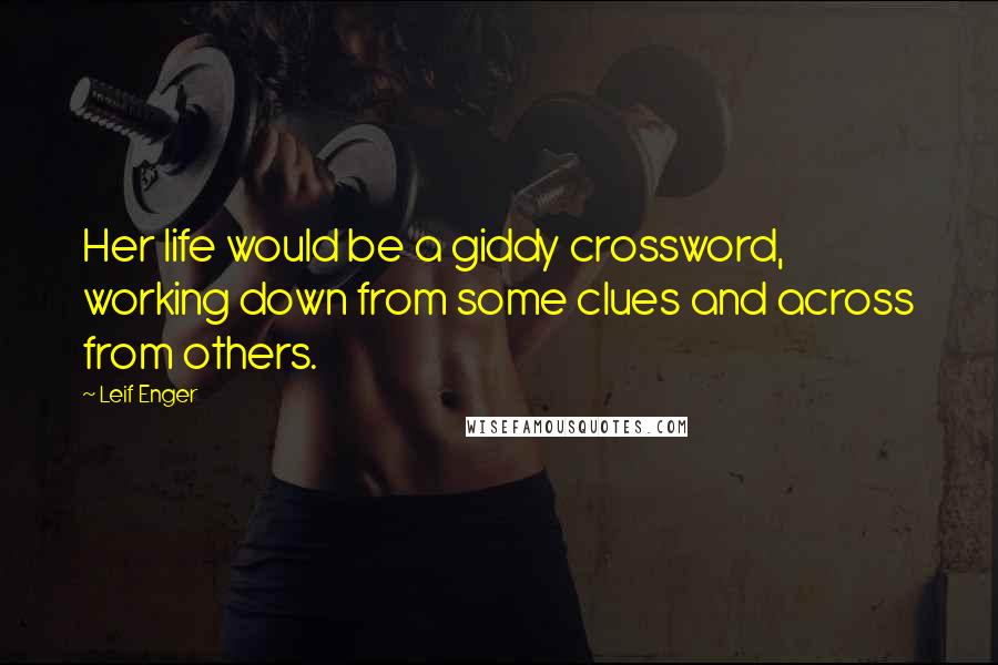 Leif Enger Quotes: Her life would be a giddy crossword, working down from some clues and across from others.