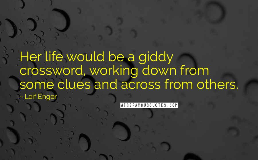 Leif Enger Quotes: Her life would be a giddy crossword, working down from some clues and across from others.