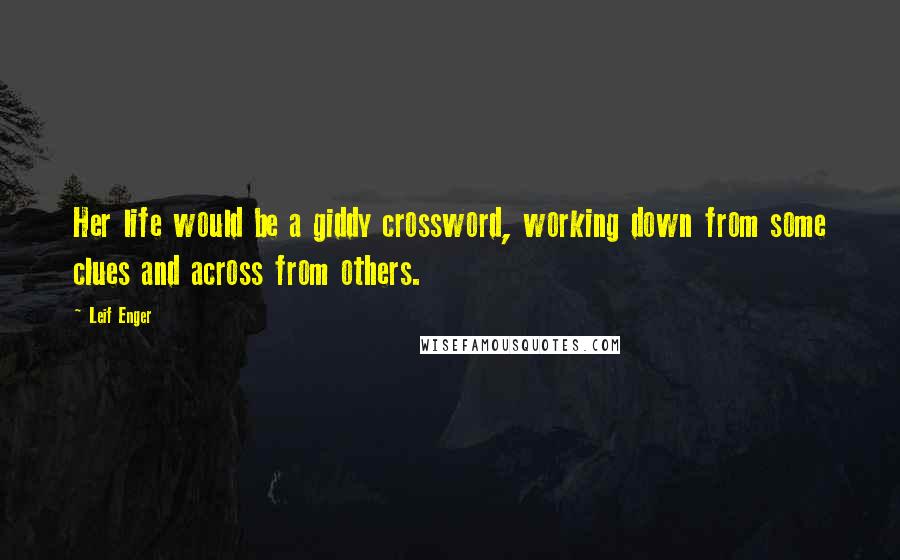 Leif Enger Quotes: Her life would be a giddy crossword, working down from some clues and across from others.