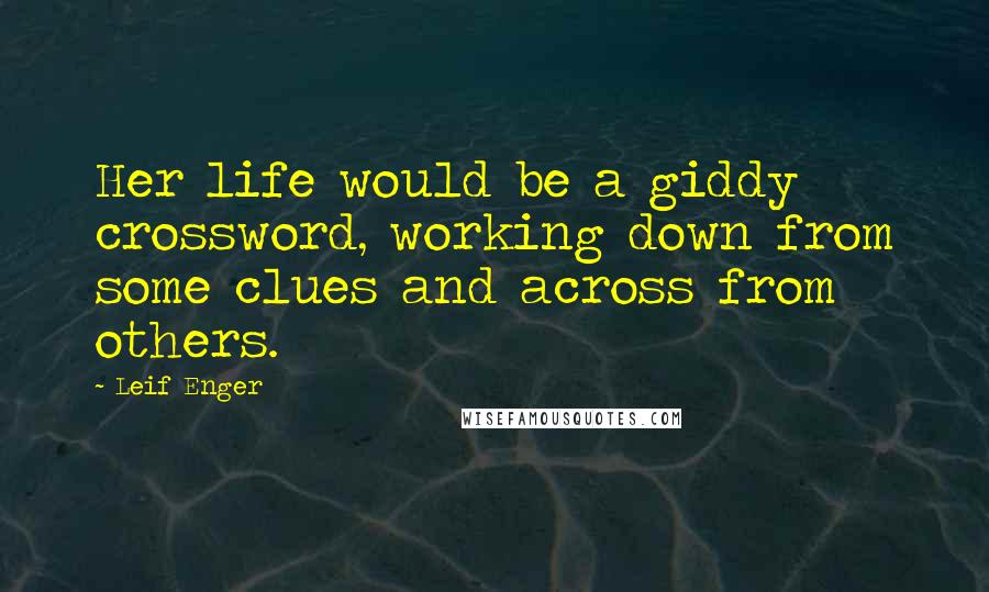 Leif Enger Quotes: Her life would be a giddy crossword, working down from some clues and across from others.