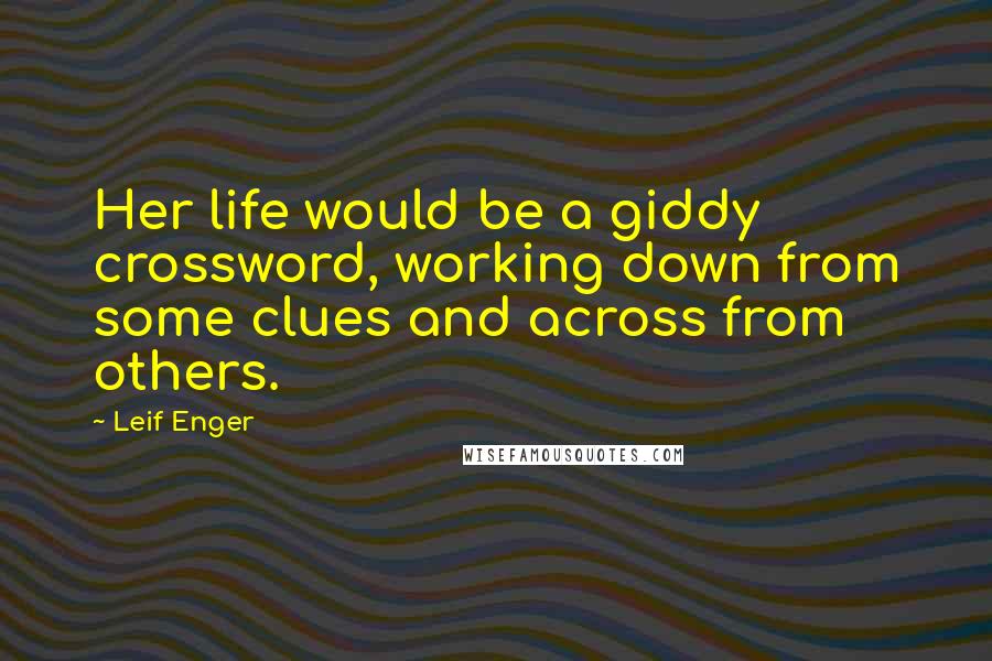 Leif Enger Quotes: Her life would be a giddy crossword, working down from some clues and across from others.
