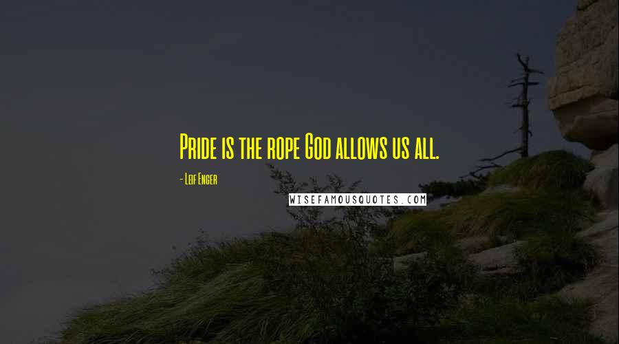 Leif Enger Quotes: Pride is the rope God allows us all.