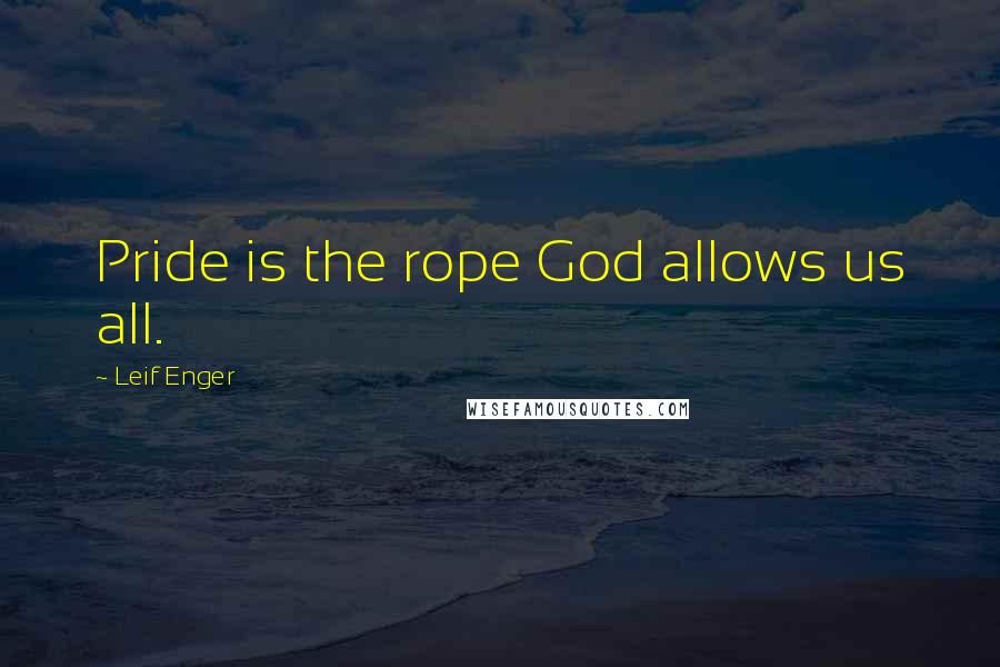 Leif Enger Quotes: Pride is the rope God allows us all.