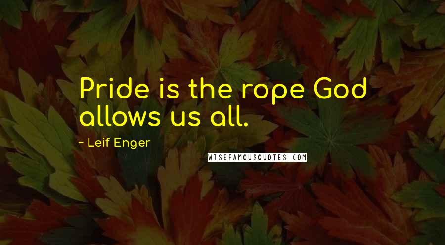 Leif Enger Quotes: Pride is the rope God allows us all.