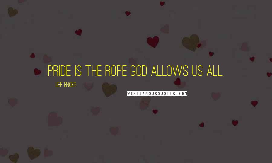 Leif Enger Quotes: Pride is the rope God allows us all.