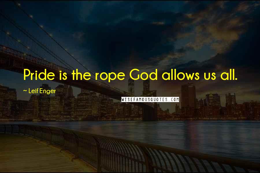 Leif Enger Quotes: Pride is the rope God allows us all.