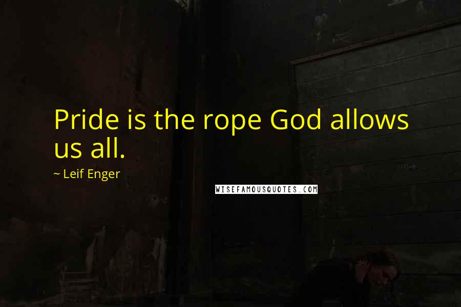 Leif Enger Quotes: Pride is the rope God allows us all.