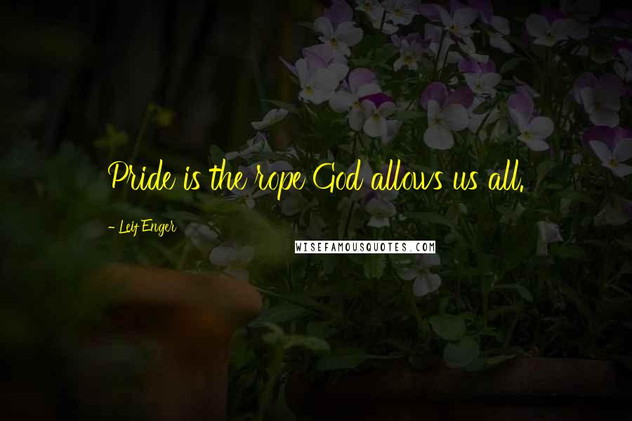Leif Enger Quotes: Pride is the rope God allows us all.