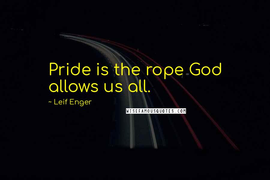 Leif Enger Quotes: Pride is the rope God allows us all.