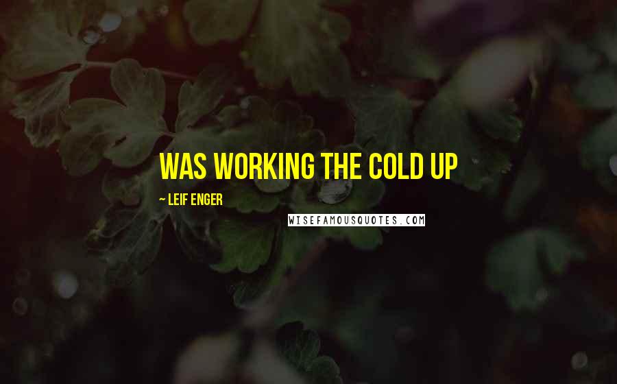 Leif Enger Quotes: was working the cold up