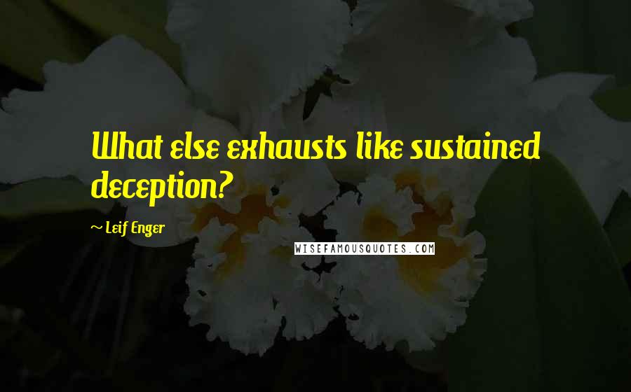 Leif Enger Quotes: What else exhausts like sustained deception?