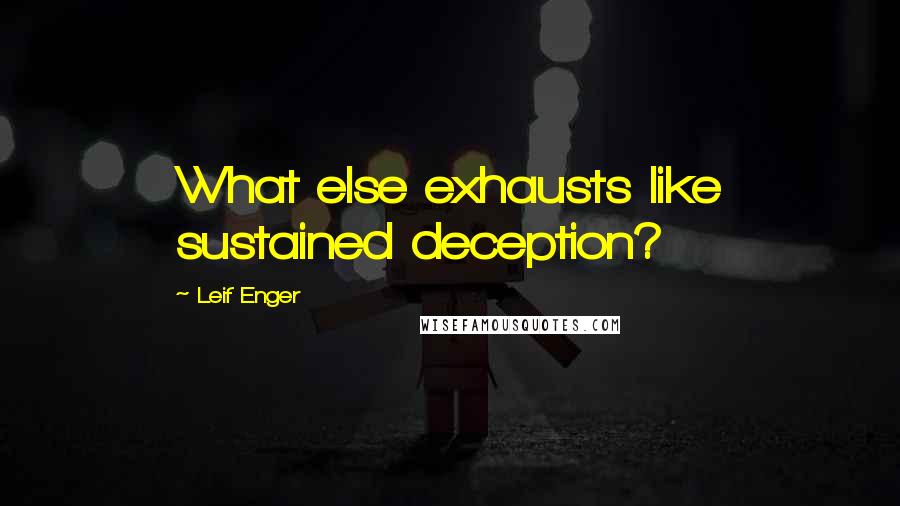 Leif Enger Quotes: What else exhausts like sustained deception?