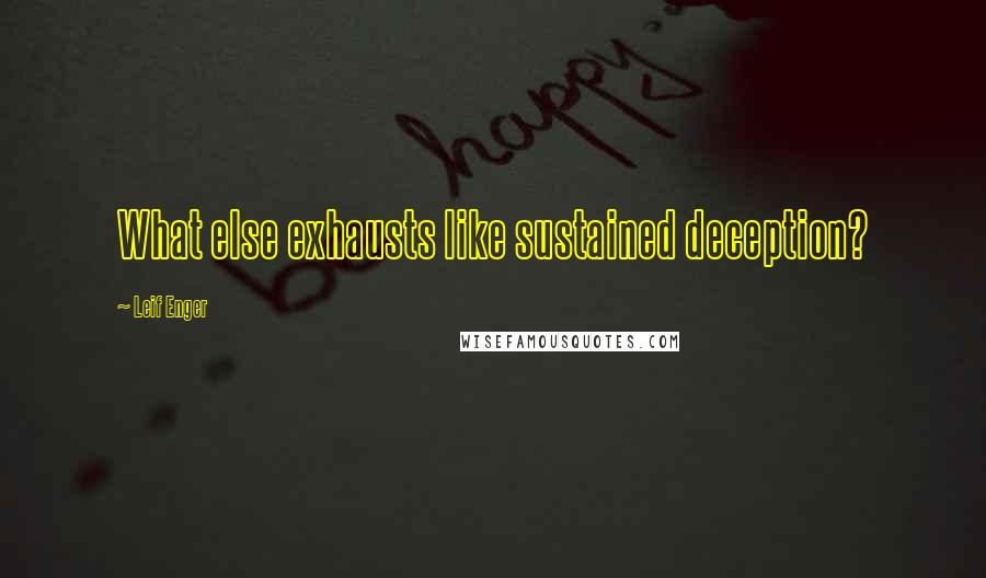 Leif Enger Quotes: What else exhausts like sustained deception?