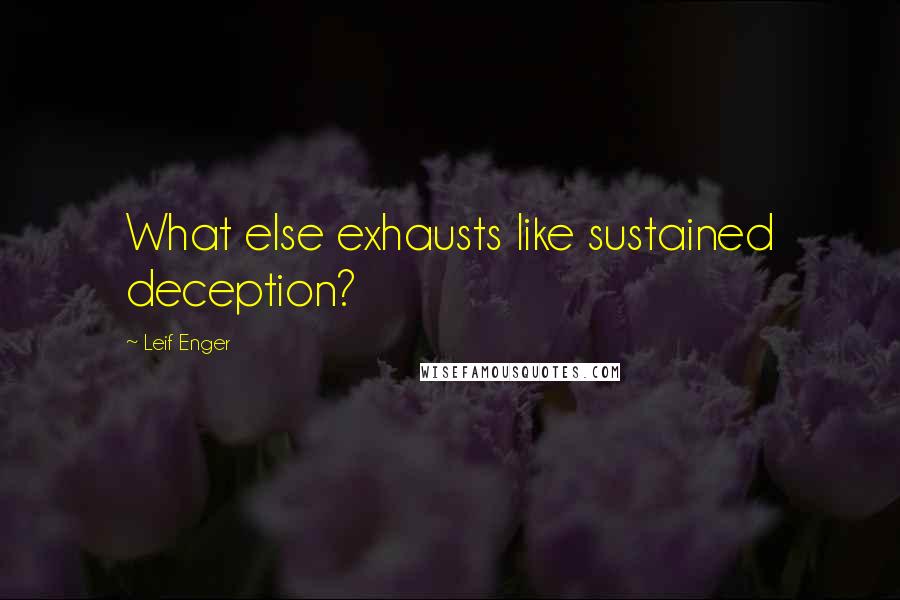 Leif Enger Quotes: What else exhausts like sustained deception?