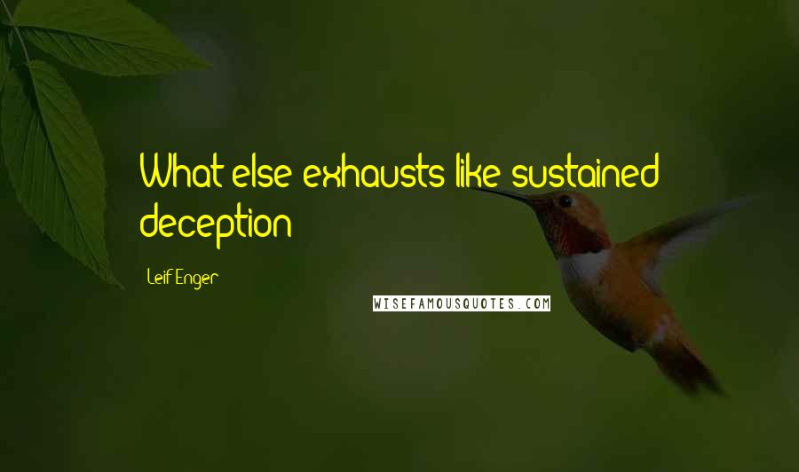 Leif Enger Quotes: What else exhausts like sustained deception?