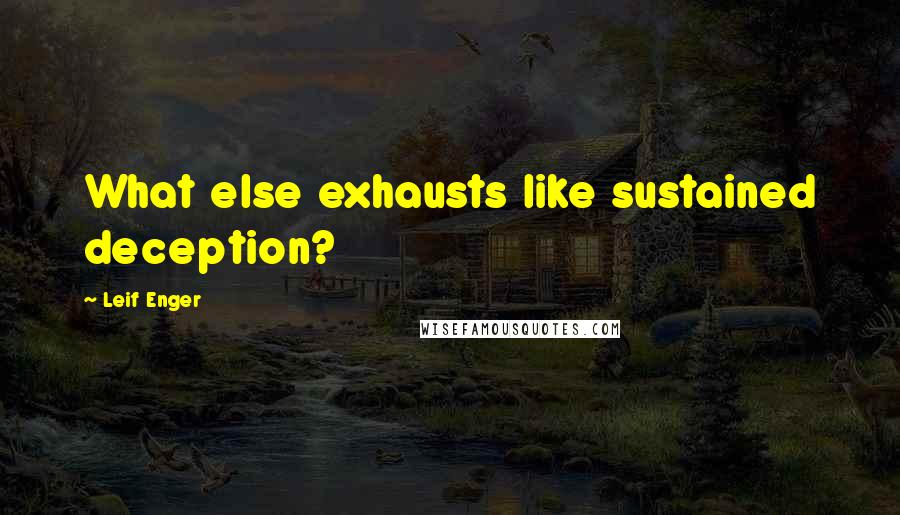 Leif Enger Quotes: What else exhausts like sustained deception?