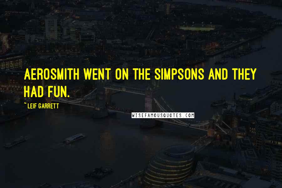 Leif Garrett Quotes: Aerosmith went on The Simpsons and they had fun.