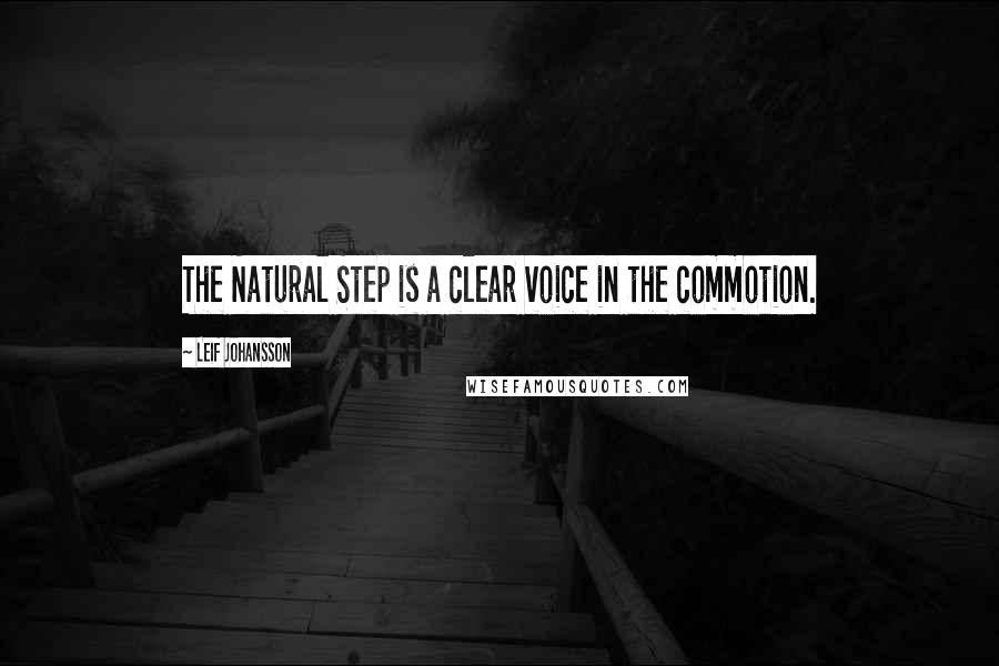 Leif Johansson Quotes: The Natural Step is a clear voice in the commotion.