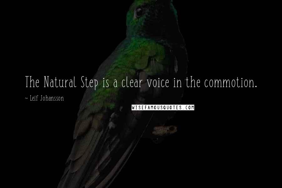 Leif Johansson Quotes: The Natural Step is a clear voice in the commotion.