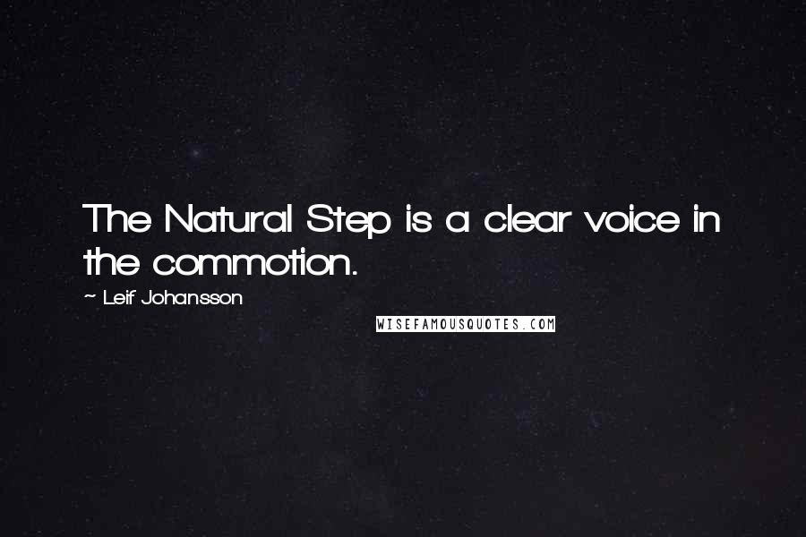 Leif Johansson Quotes: The Natural Step is a clear voice in the commotion.