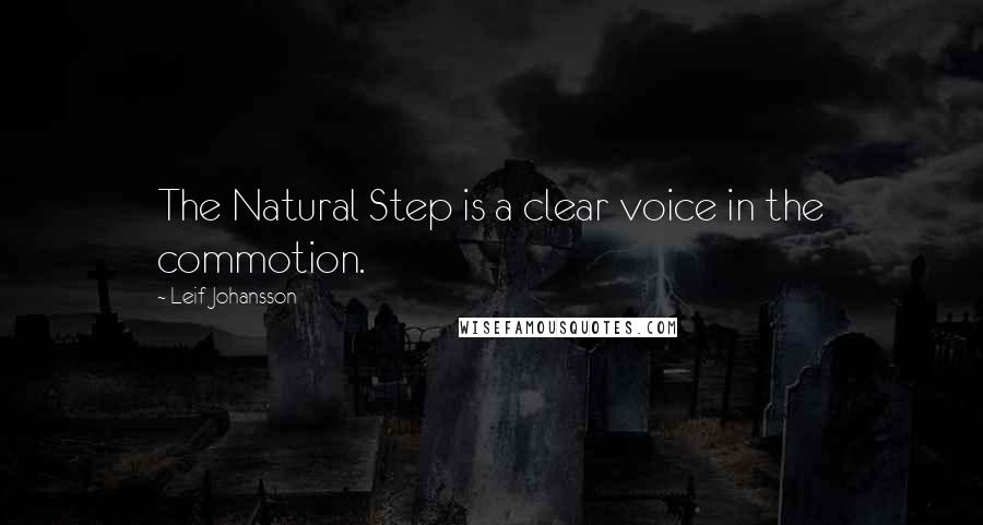 Leif Johansson Quotes: The Natural Step is a clear voice in the commotion.