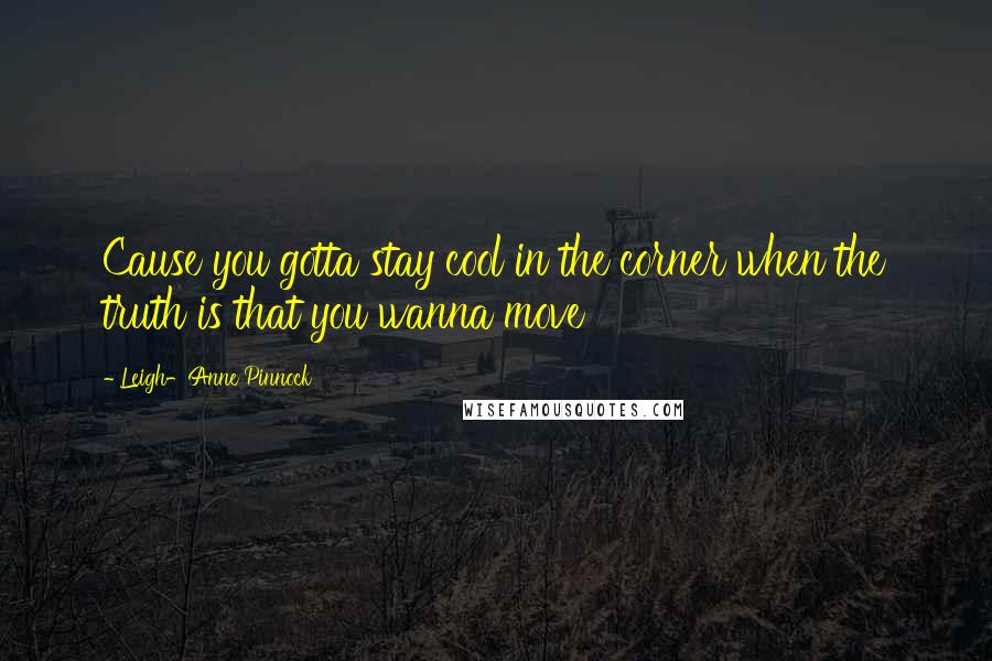 Leigh-Anne Pinnock Quotes: Cause you gotta stay cool in the corner when the truth is that you wanna move