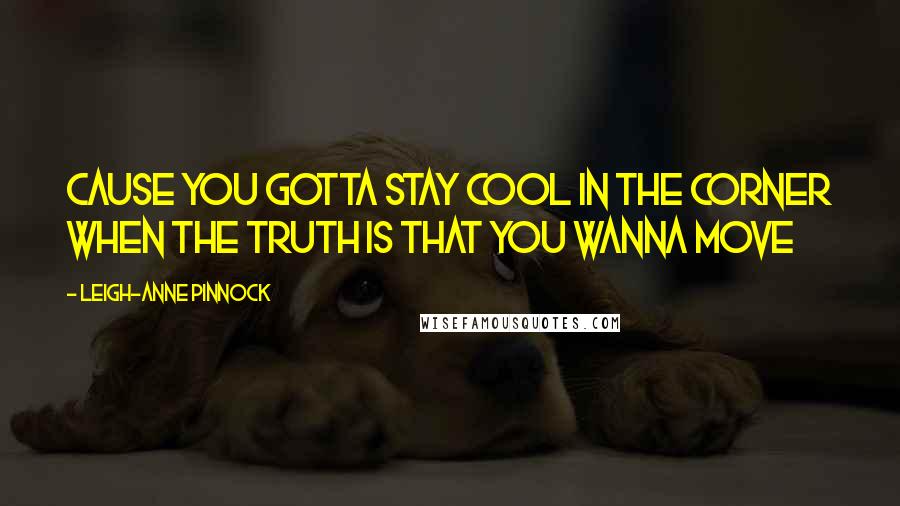 Leigh-Anne Pinnock Quotes: Cause you gotta stay cool in the corner when the truth is that you wanna move