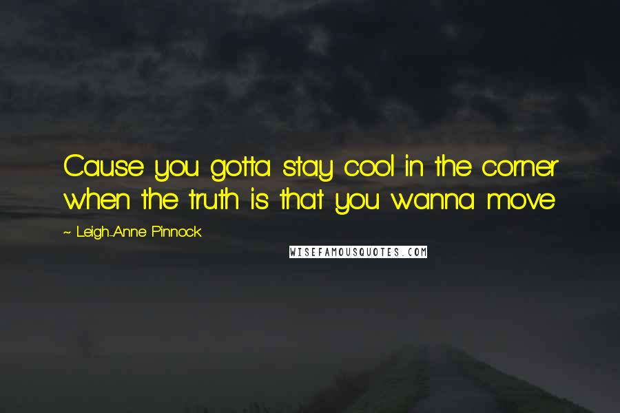 Leigh-Anne Pinnock Quotes: Cause you gotta stay cool in the corner when the truth is that you wanna move