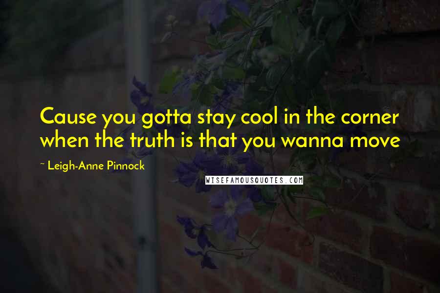 Leigh-Anne Pinnock Quotes: Cause you gotta stay cool in the corner when the truth is that you wanna move