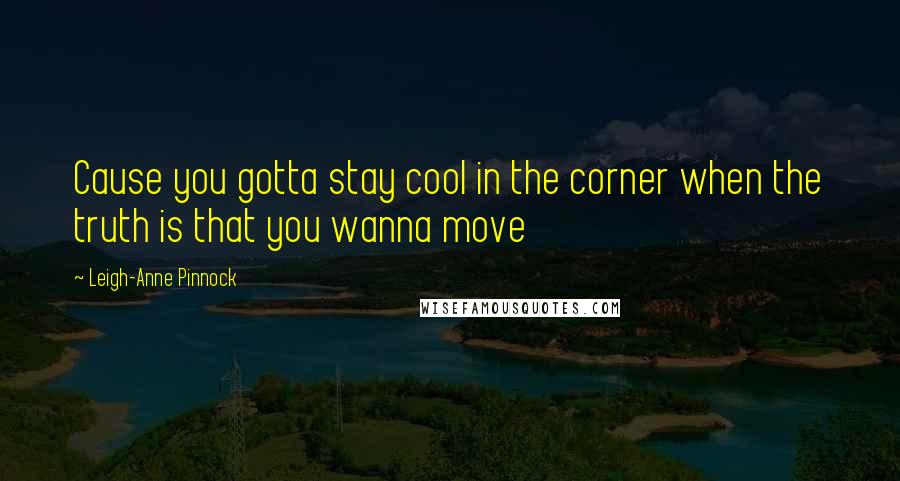Leigh-Anne Pinnock Quotes: Cause you gotta stay cool in the corner when the truth is that you wanna move