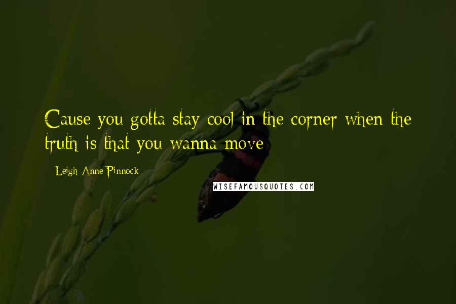 Leigh-Anne Pinnock Quotes: Cause you gotta stay cool in the corner when the truth is that you wanna move