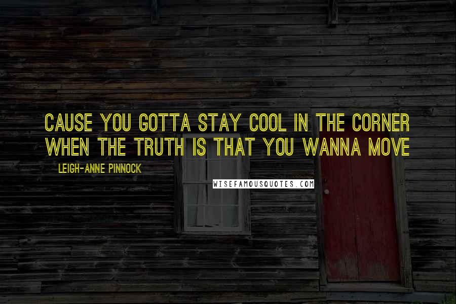 Leigh-Anne Pinnock Quotes: Cause you gotta stay cool in the corner when the truth is that you wanna move