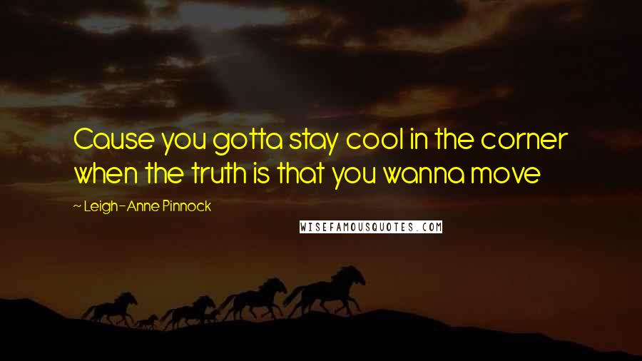 Leigh-Anne Pinnock Quotes: Cause you gotta stay cool in the corner when the truth is that you wanna move