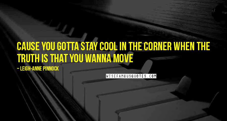 Leigh-Anne Pinnock Quotes: Cause you gotta stay cool in the corner when the truth is that you wanna move