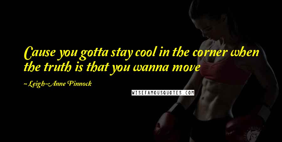 Leigh-Anne Pinnock Quotes: Cause you gotta stay cool in the corner when the truth is that you wanna move
