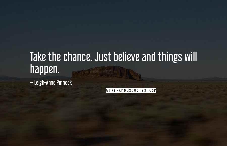 Leigh-Anne Pinnock Quotes: Take the chance. Just believe and things will happen.