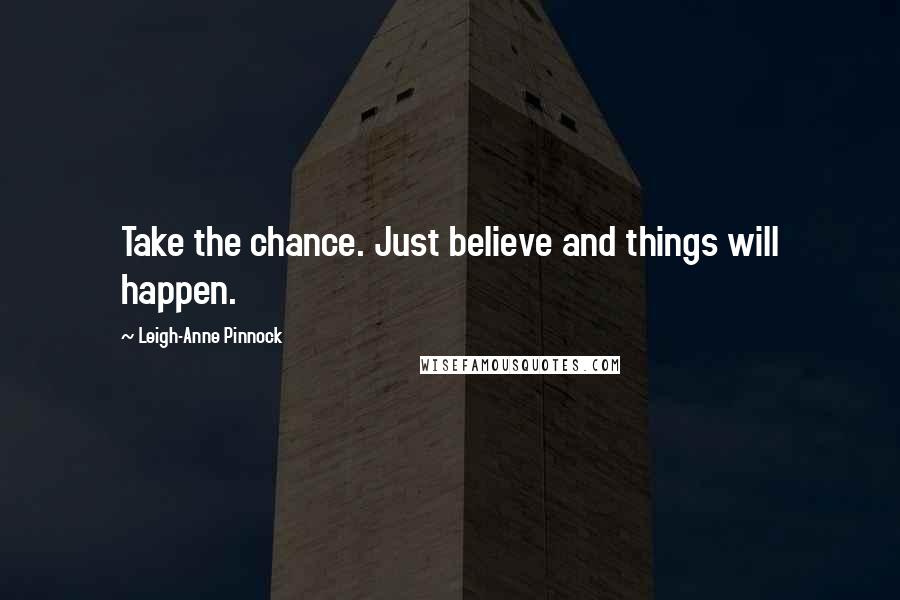 Leigh-Anne Pinnock Quotes: Take the chance. Just believe and things will happen.