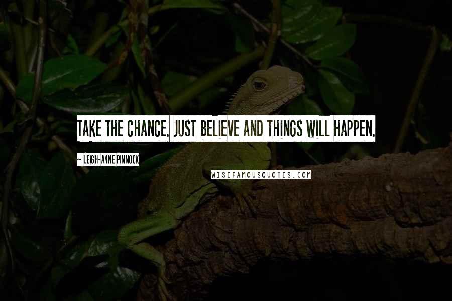 Leigh-Anne Pinnock Quotes: Take the chance. Just believe and things will happen.