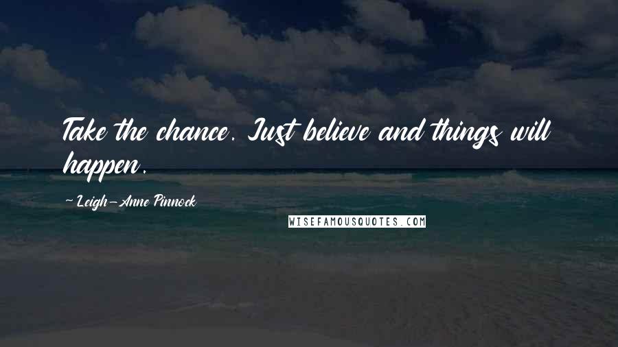 Leigh-Anne Pinnock Quotes: Take the chance. Just believe and things will happen.