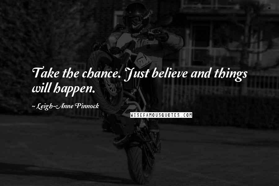 Leigh-Anne Pinnock Quotes: Take the chance. Just believe and things will happen.